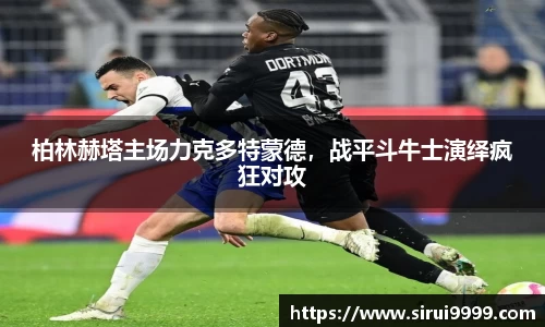 柏林赫塔主场力克多特蒙德，战平斗牛士演绎疯狂对攻
