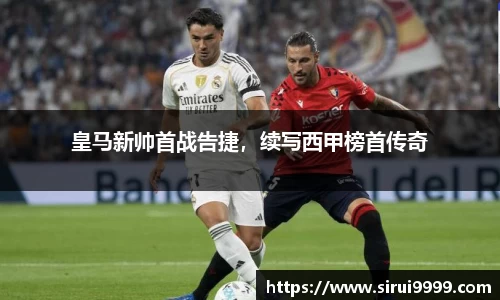 皇马新帅首战告捷，续写西甲榜首传奇