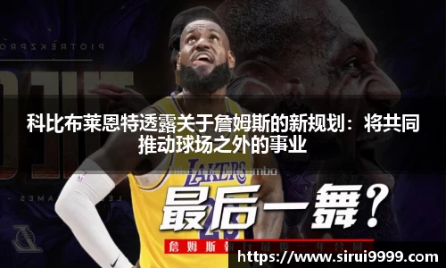 科比布莱恩特透露关于詹姆斯的新规划：将共同推动球场之外的事业